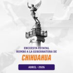CHIHUAHUA. Encuesta rumbo a la gubernatura 2027. Abril 2026.
